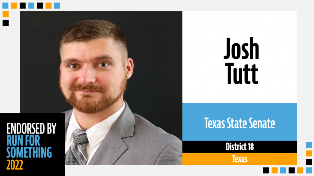 Endorsement graphic from Run For Something. Candidate Josh Tutt is wearing a gray suit with a dark background behind him. The image text reads:

Endorsed by Run For Something 2022
Josh Tutt
Texas State Senate
District 18
Texas
